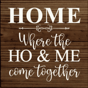 HOME - Where the HO & Me come together (Color: Walnut Stain)