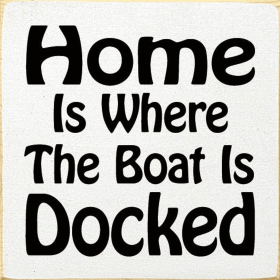 Home is where the boat is docked (Color: Cottage White)