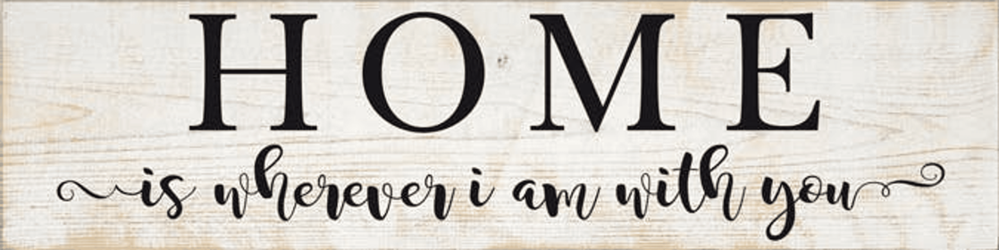 Home Is Wherever I Am With You Farmhouse Sign (Color: Sanded White and Black)