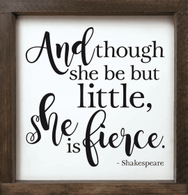 And Though She Be but Little, She Is Fierce Framed Wood Sign (Color: White/Walnut)