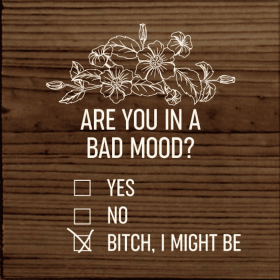 Are you in a bad mood Yes. No. B!tch I might be-checkboxes (Color: Walnut Stain)