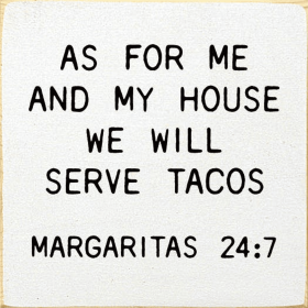 As for me and my house we will serve tacos Margaritas 24:7 (Color: Old Cottage White)