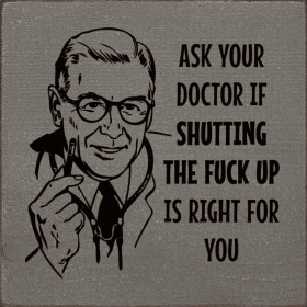 Ask your doctor if shutting the fuck up is right for you (Color: Old Anchor Gray)