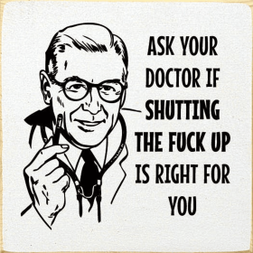 Ask your doctor if shutting the fuck up is right for you (Color: Old Cottage White)