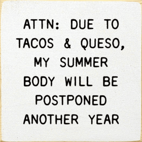 ATTN: Due To Tacos & Queso, My Summer Body Will Be Postponed (Color: Old Cottage White)