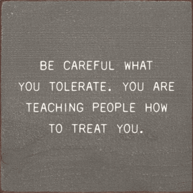Be Careful What You Tolerate. You Are Teaching People How... (Color: Anchor Gray)