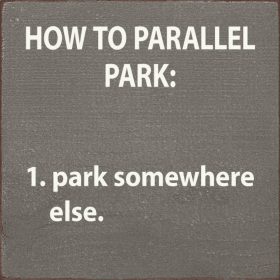 How to parallel park: 1. Park somewhere else. (Color: Old Anchor Gray)