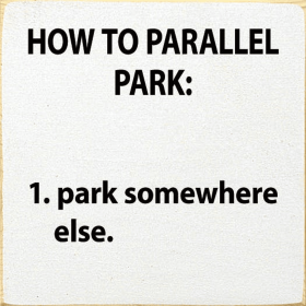 How to parallel park: 1. Park somewhere else. (Color: Old Cottage White)