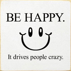 Be Happy. It Drives People Crazy. (Color: Old Anchor Gray)