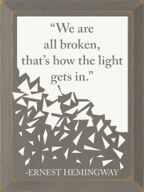 "We are all broken, that's how the light gets in." - Ernest (Color: Old Anchor Gray)
