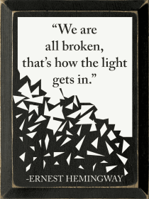"We are all broken, that's how the light gets in." - Ernest (Color: Old Black)