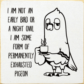 I am not an early bird or a night owl. I am some form of... (Color: Old Cottage White)