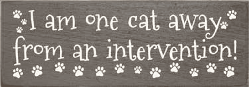 I am One Cat Away from an Intervention Wood Sign (Color: Old Anchor Gray)