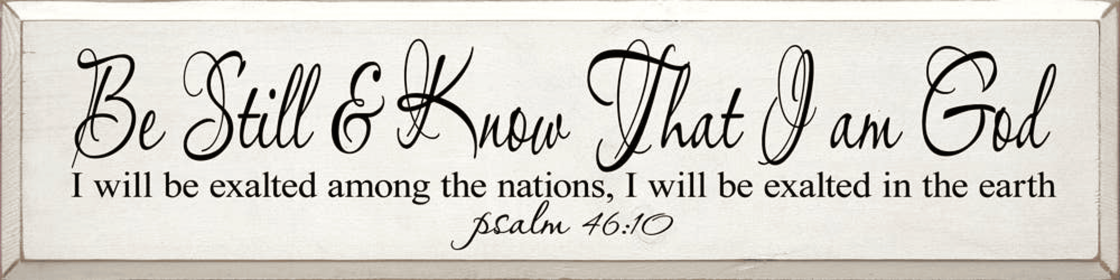 Be Still & Know That I Am God, I Will Exalted Among The.. (Color: Old Cottage White)