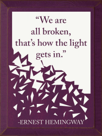 "We are all broken, that's how the light gets in." - Ernest (Color: Old Elderberry)