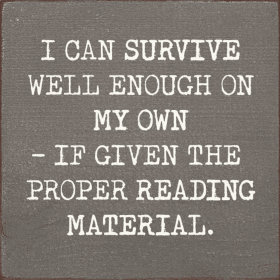 I can survive well enough on my own - if given... (Color: Old Anchor Gray)