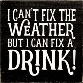 I Can't Fix the Weather - Drink Wood Sign (Color: Old Black)