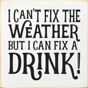 I Can't Fix the Weather - Drink Wood Sign (Color: Old Cottage White)