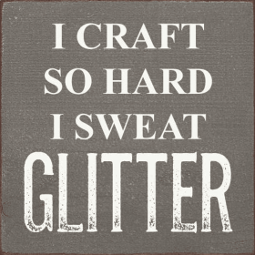 I Craft So Hard I Sweat Glitter (Color: Old Anchor Gray)