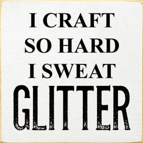 I Craft So Hard I Sweat Glitter (Color: Old Cottage White)