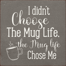 I didn't choose the mug life, the mug life chose me (Color: Old Anchor Gray)