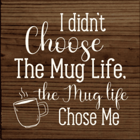 I didn't choose the mug life, the mug life chose me (Color: Walnut Stain)