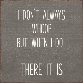 I don't always whoop, but when I do...there it is. (Color: Old Anchor Gray)