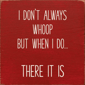 I don't always whoop, but when I do...there it is. (Color: Old Red)