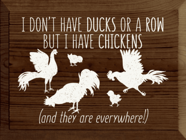 I Don't Have Ducks Or A Row, But I Have Chickens (Color: Walnut Stain)