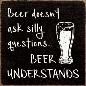 Beer doesn't ask silly questions...beer understands (Color: Old Black)