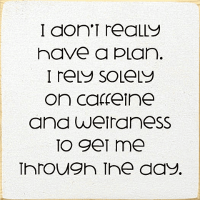 I Don't Really Have A Plan. I Rely Solely On Caffeine (Color: Old Cottage White)