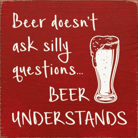 Beer doesn't ask silly questions...beer understands (Color: Old Red)