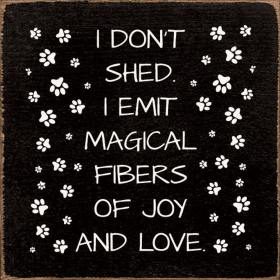 I don't shed. I emit magical fibers of joy and love. (Color: Old Black)
