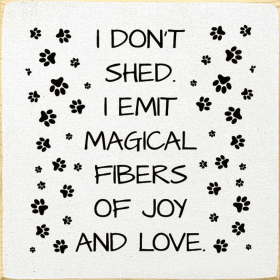 I don't shed. I emit magical fibers of joy and love. (Color: Old Cottage White)