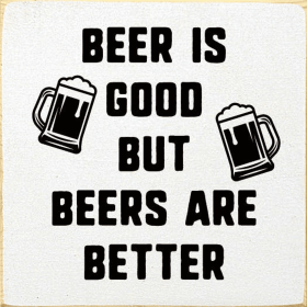 Beer Is Good But Beers Are Better (Color: Old Cottage White)