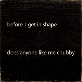 Before I Get In Shape Does Anyonw Like Me Chubby (Color: Black)