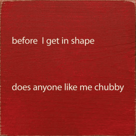 Before I Get In Shape Does Anyonw Like Me Chubby (Color: Red)