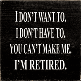 I Don't Want to I'm Retired Wood Sign (Color: Old Cottage White)