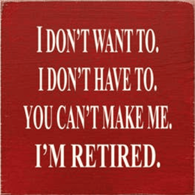 I Don't Want to I'm Retired Wood Sign (Color: Old Red)