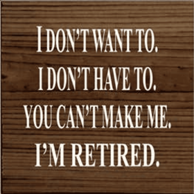 I Don't Want to I'm Retired Wood Sign (Color: Walnut Stain)