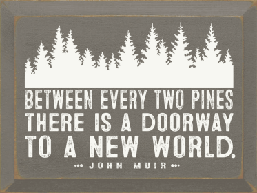 Between every two pines there is a doorway .. - John Muir (Color: Old Anchor Gray)