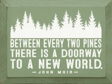 Between every two pines there is a doorway .. - John Muir (Color: Sage)