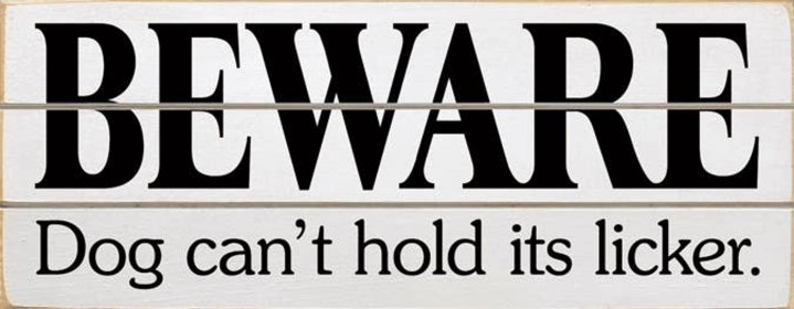 Beware Dog Can't Hold Its Licker Grooved Wood Sign (Color: Old Cottage White)