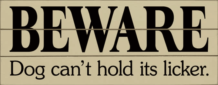 Beware Dog Can't Hold Its Licker Grooved Wood Sign (Color: Old Cream)