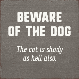 Beware Of The Dog. The Cat Is Shady As Hell Also. (Color: Old Anchor Gray)