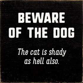 Beware Of The Dog. The Cat Is Shady As Hell Also. (Color: Old Black)