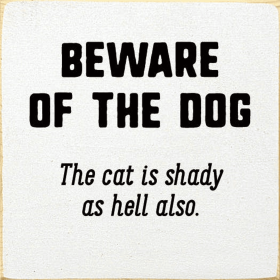 Beware Of The Dog. The Cat Is Shady As Hell Also. (Color: Old Cottage)