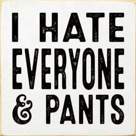 I hate everyone & pants (Color: Old Cottage White)