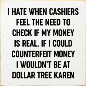 I Hate When Cashiers Feel The Need To Check If My Money.. (Color: Cottage White)