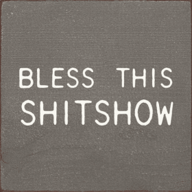Bless This Shitshow (Color: Old Anchor Gray)